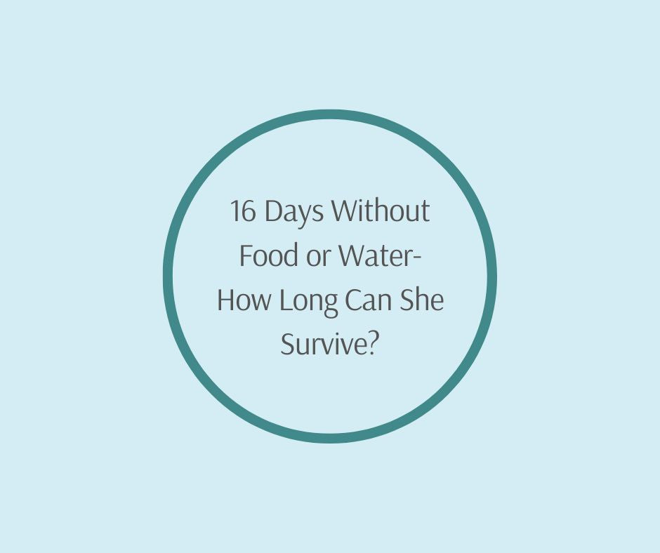 16 Days Without Food or Water- How Long Can She Survive?