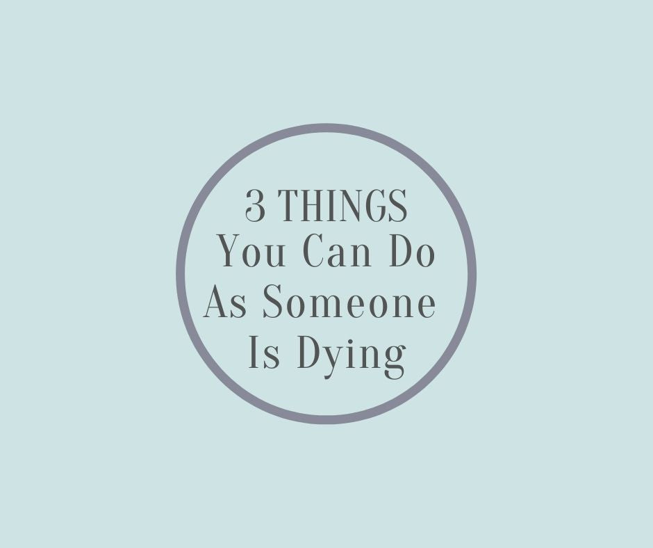 3 Things You Can Do As Someone Is Dying by Barbara Karnes, RN