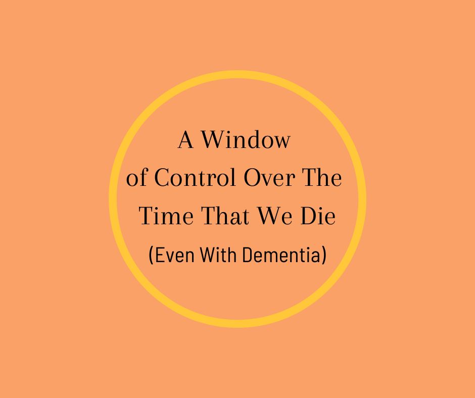 A Window of Control Over The Time That We Die (Even With Dementia)