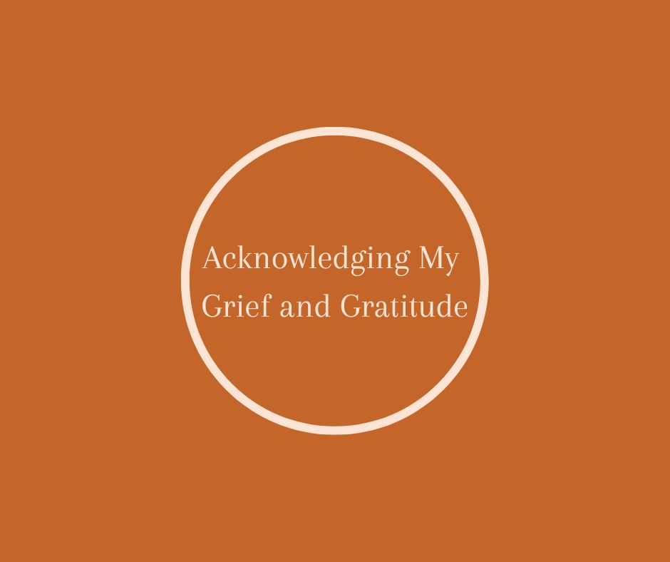 Acknowledging My Grief and Gratitude