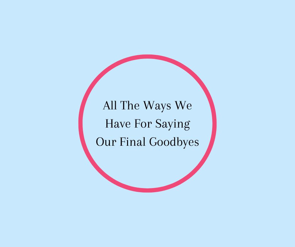 All The Ways We Have For Saying Our Final Goodbyes BK Books