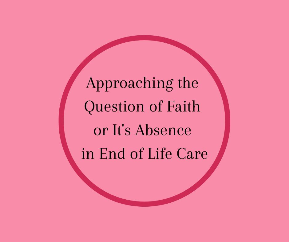 Approaching the Question of Faith or It's Absence in End of Life Care