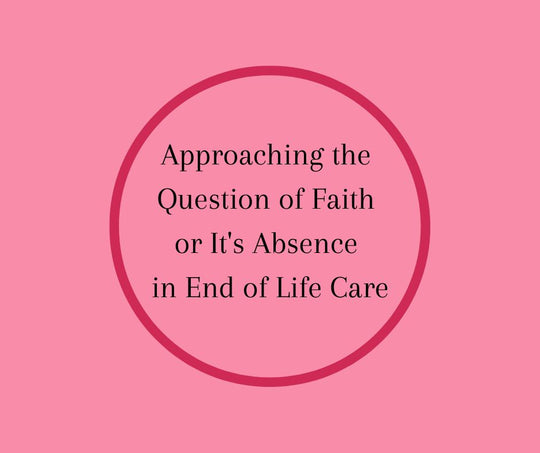 Approaching the Question of Faith or It's Absence in End of Life Care