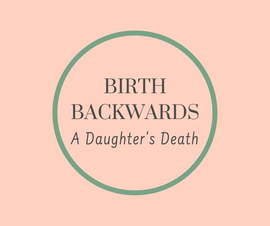 BIRTH BACKWARDS, A Daughter's Death by Barbara Karnes, RN