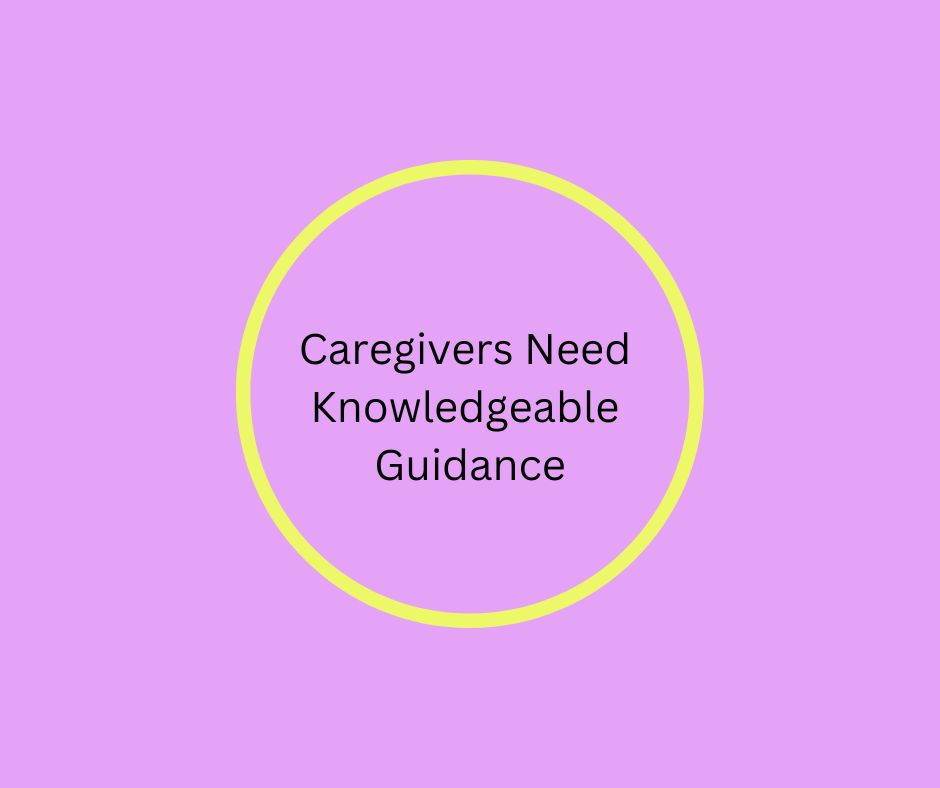 Caregivers Need Knowledgeable Guidance