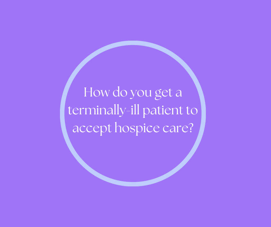 How do you get a terminally-ill patient to accept hospice care?
