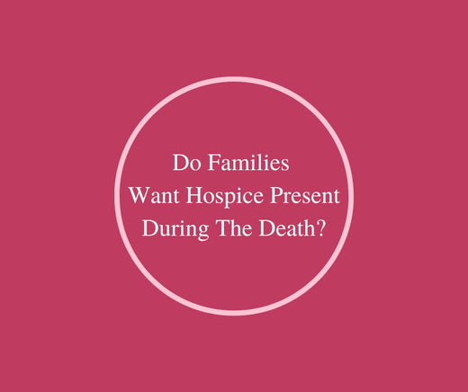 Do Families Want Hospice Present During The Death?