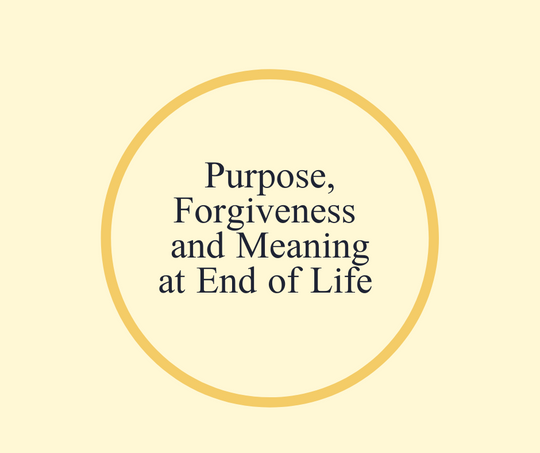 Purpose, Forgiveness and Meaning at End of Life