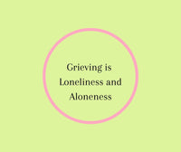 Grieving is Loneliness and Aloneness