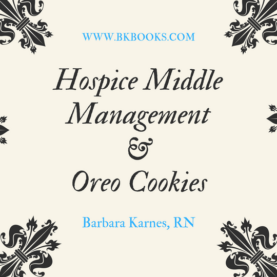 Hospice Middle Management & Oreo Cookies by Barbara Karnes, RN www.bkbooks.com