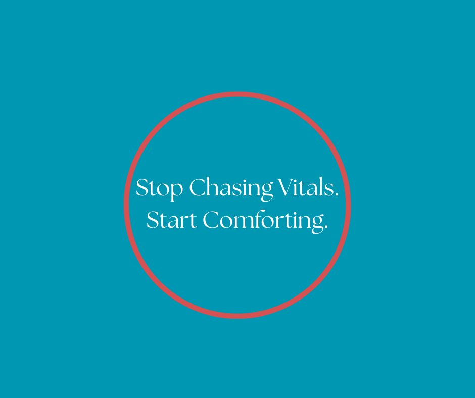 Stop Chasing Vitals. Start Comforting.