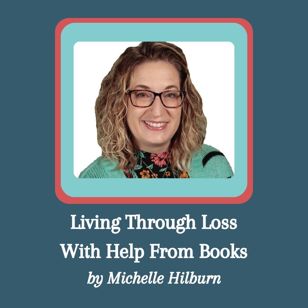 Living Through Loss With Help From Books by Michelle Hilburn