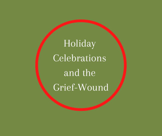 Holiday Celebrations and the Grief-Wound