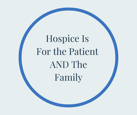 Hospice Care Is For the Patient AND the Family