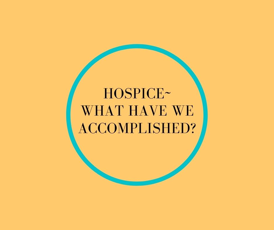 Hospice~ What Have We Accomplished?