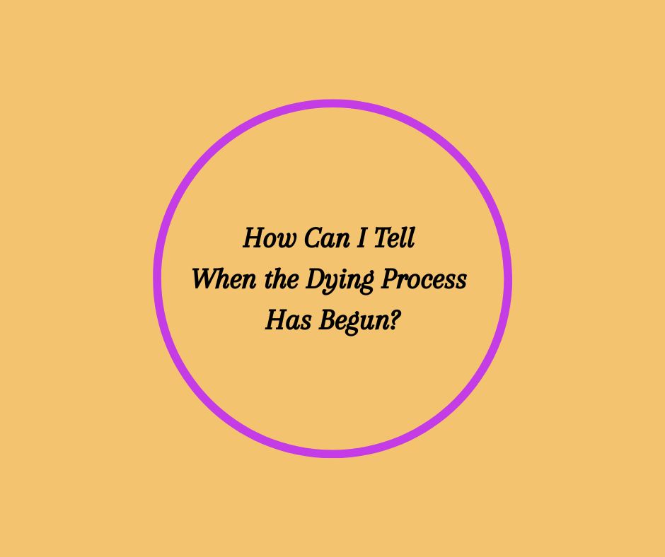 How Can I Tell When the Dying Process Has Begun by Barbara Karnes,RN yellow graphic, black script, purple circle