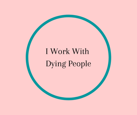 I Work With Dying People