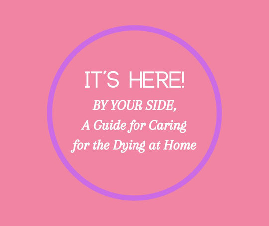 It's Here!  BY YOUR SIDE, A Guide For Caring For The Dying At Home