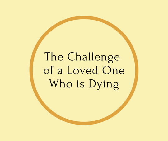 The Challenge of a Loved One Who is Dying