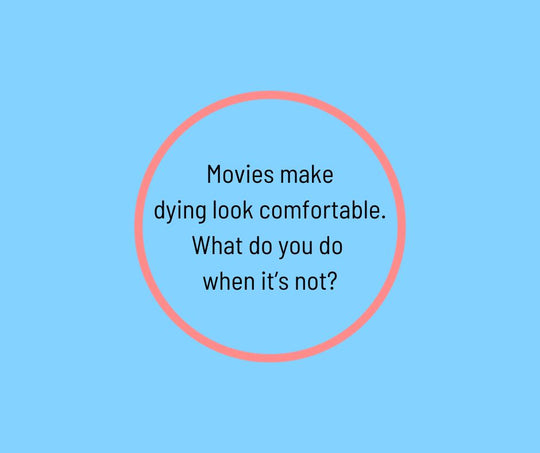 Movies Make Dying Look Comfortable. What Do You Do When It's Not?