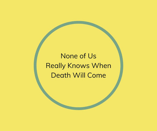 None of Us Really Knows When Death Will Come