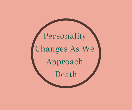 Personality Changes As We Approach Death