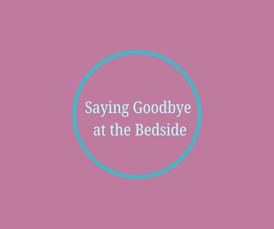 Saying Goodbye at the Bedside