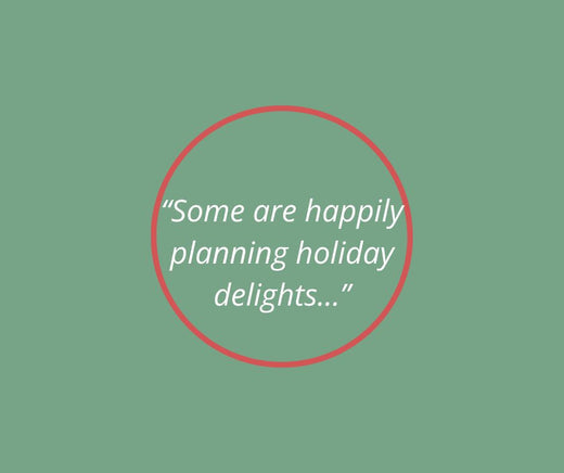 “Some are happily planning holiday delights...”
