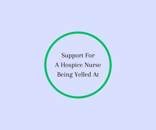 Support For A Hospice Nurse Who is Yelled At