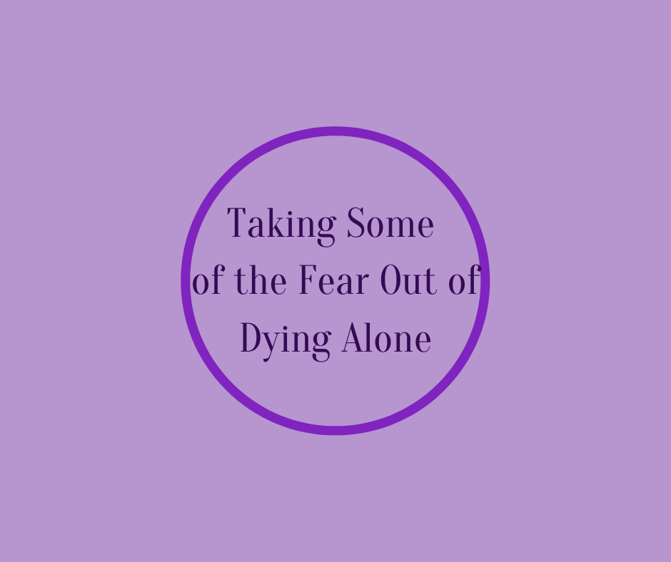 Taking Some of the Fear Out of Dying Alone by end of life expert, Barbara Karnes, RN