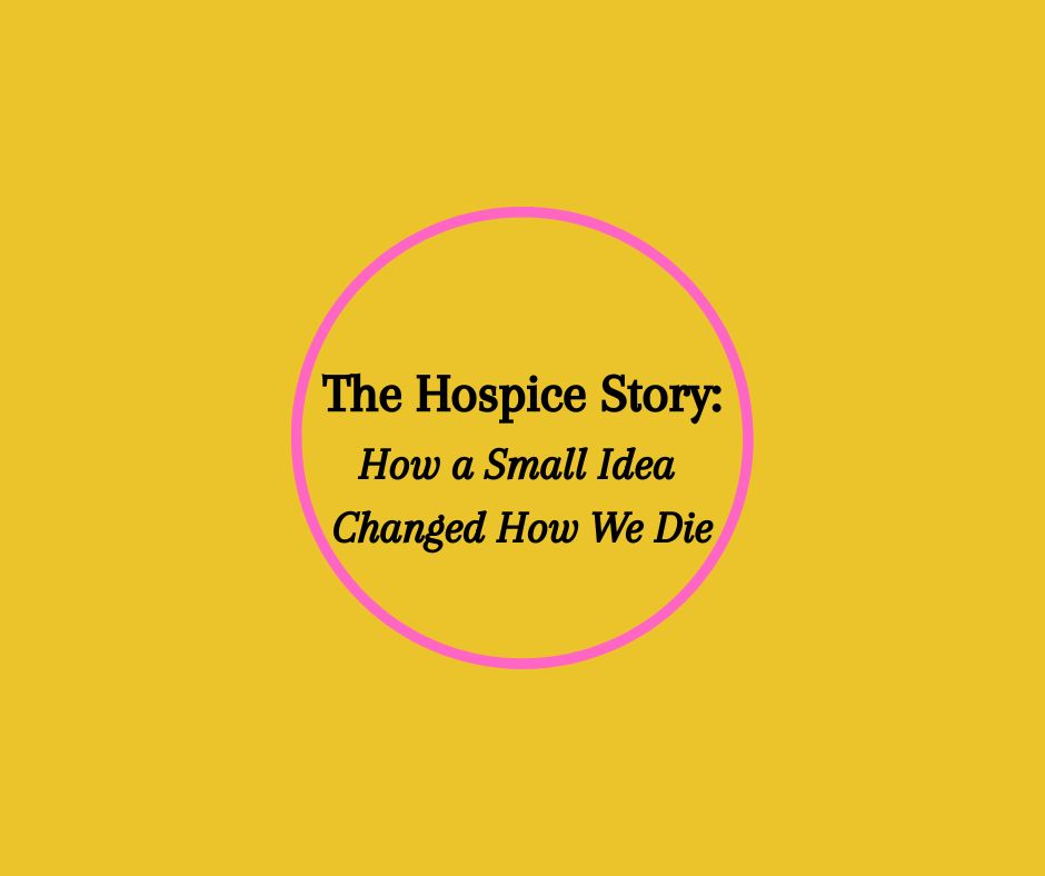 The Hospice Story: How a Small Idea Changed How We Die