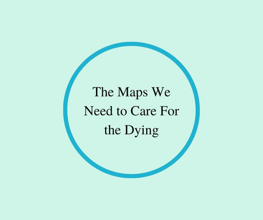 The Maps We Need to Care For the Dying