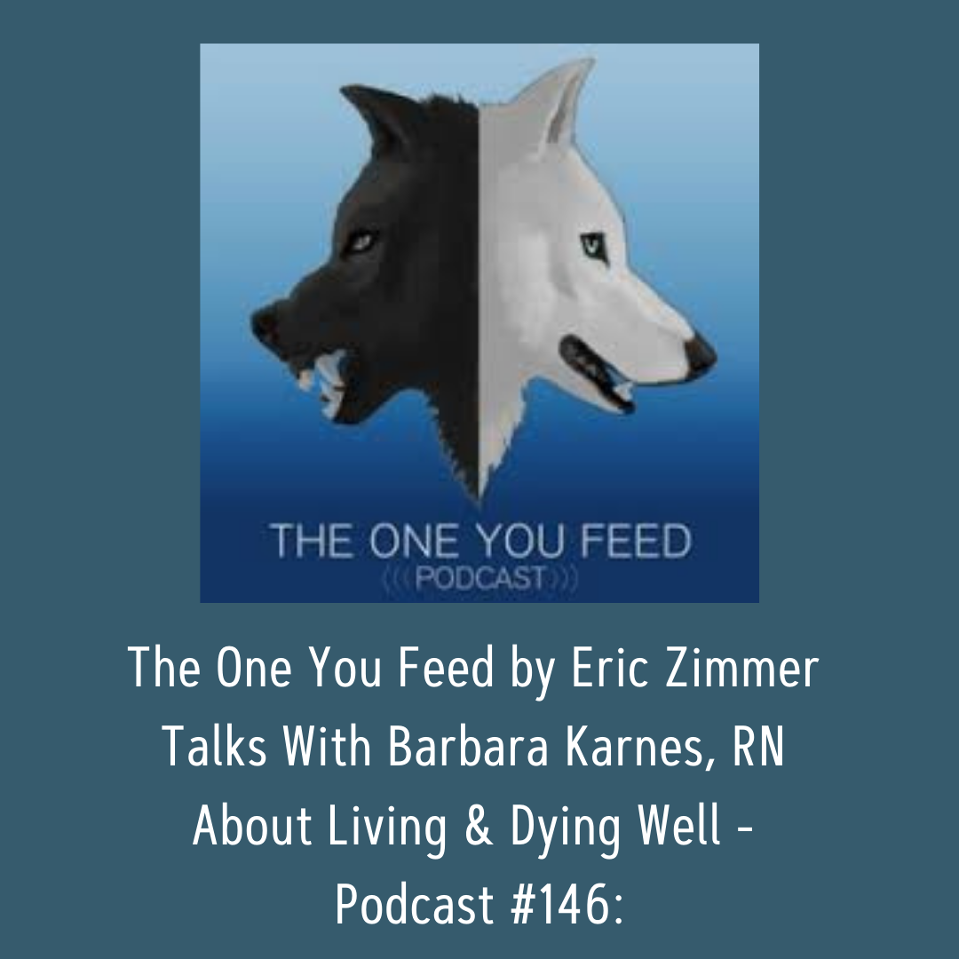 The One You Feed by Eric Zimmer Talks With Barbara Karnes, RN About Living & Dying Well - Podcast #146: