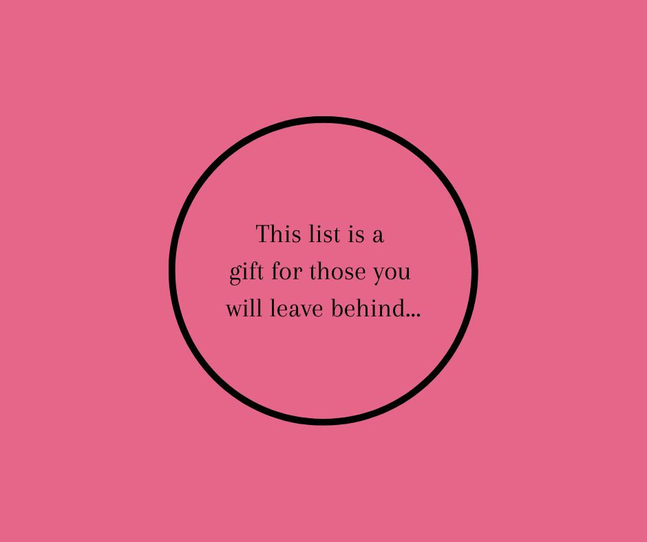 This list is a gift for those you will leave behind...