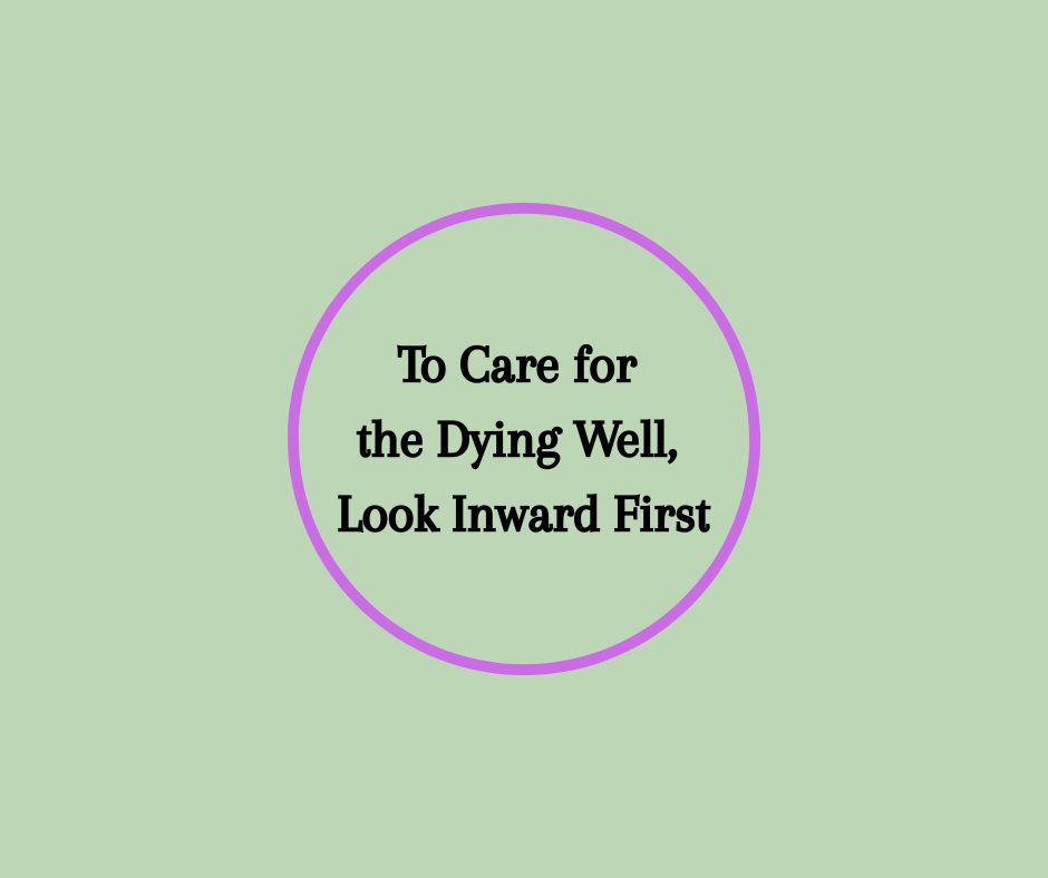To Care for the Dying Well, Look Inward First