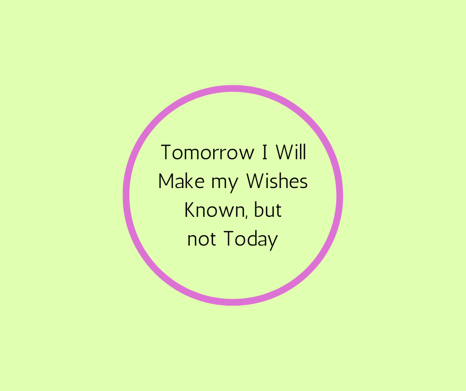 Tomorrow I will Make my Wishes known but not Today.