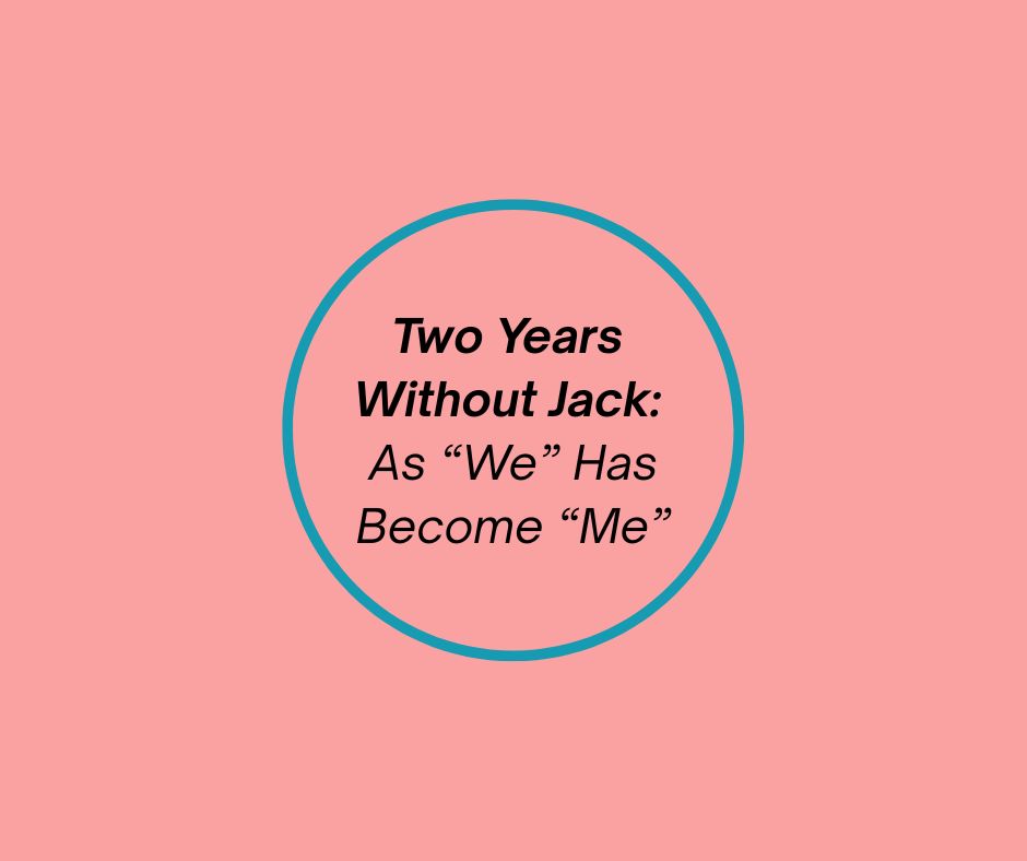 Two Years Without Jack: As “We” Has Become “Me”