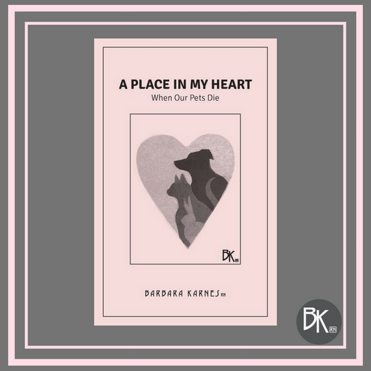 A PLACE IN MY HEART, When A Pet Dies by Barbara Karnes, RN