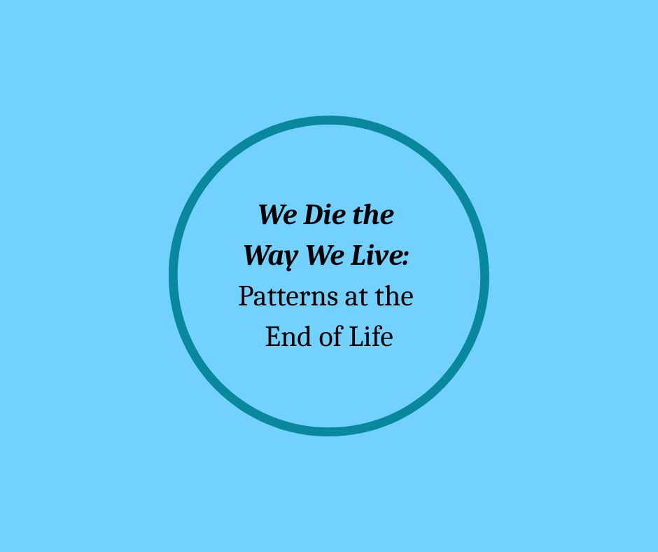 We Die the Way We Live: Patterns at the End of Life