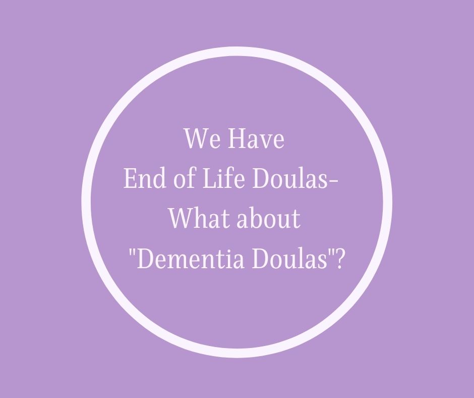 We Have End of Life Doulas- What about "Dementia Doulas"?