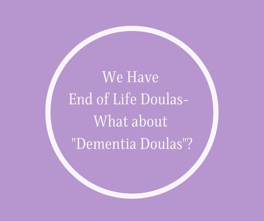 We Have End of Life Doulas-  What about 