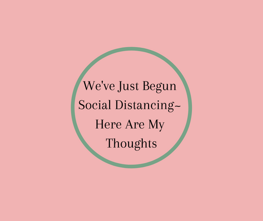 We've Just Begun Social Distancing~ Here Are My Thoughts by Barbara Karnes, RN