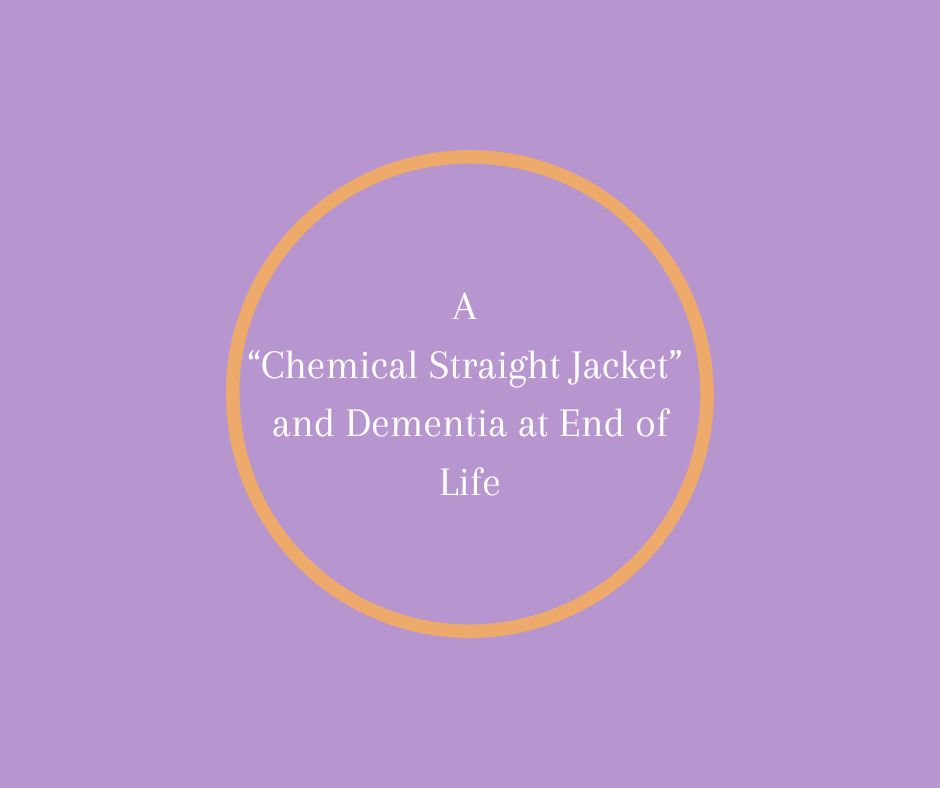 A "Chemical Straight Jacket" and Dementia at End of Life