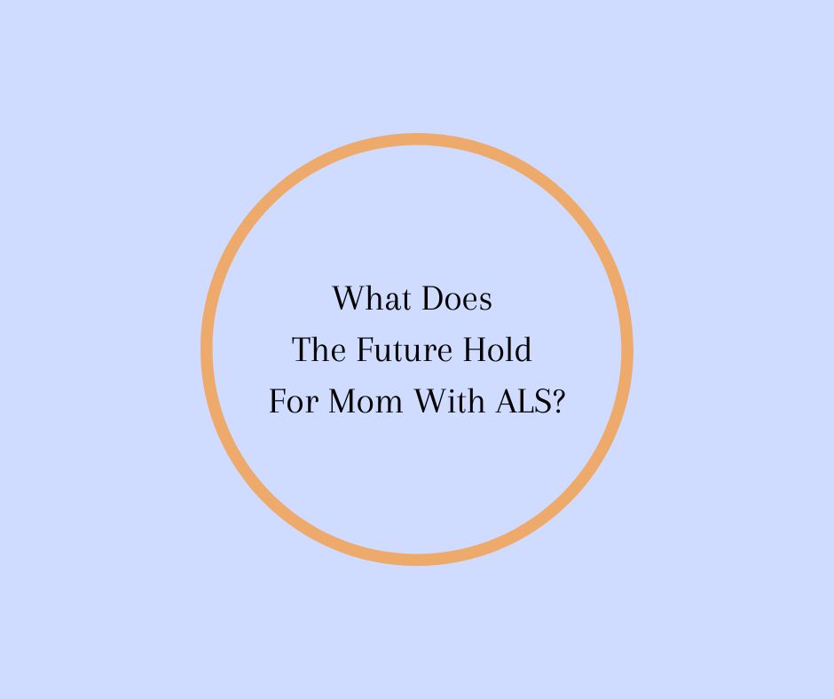 What Does the Future Hold for Mom With ALS?