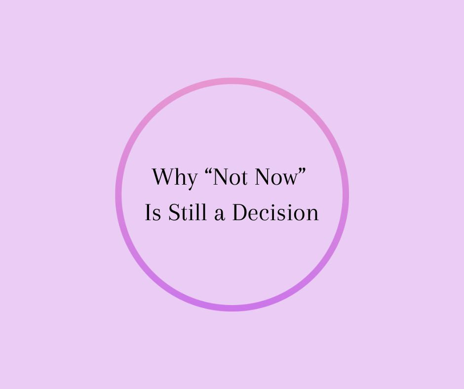 Why “Not Now” Is Still a Decision