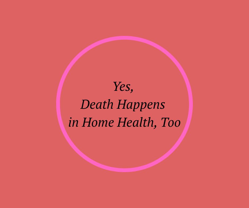 Yes, Death Happens in Home Health, Too