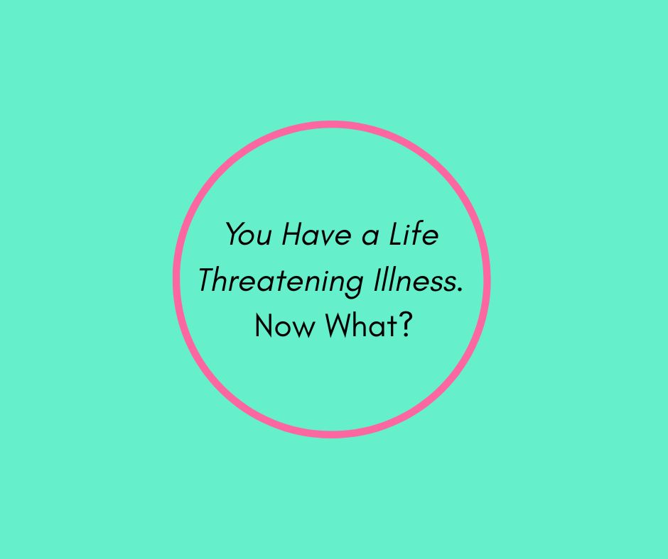You Have a Life Threatening Illness. Now What by Barbara Karnes, RN green graphic, pink circle, black lettering.jpg