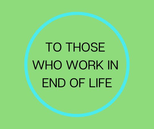 TO THOSE WHO WORK IN END OF LIFE  During National Hospice Month