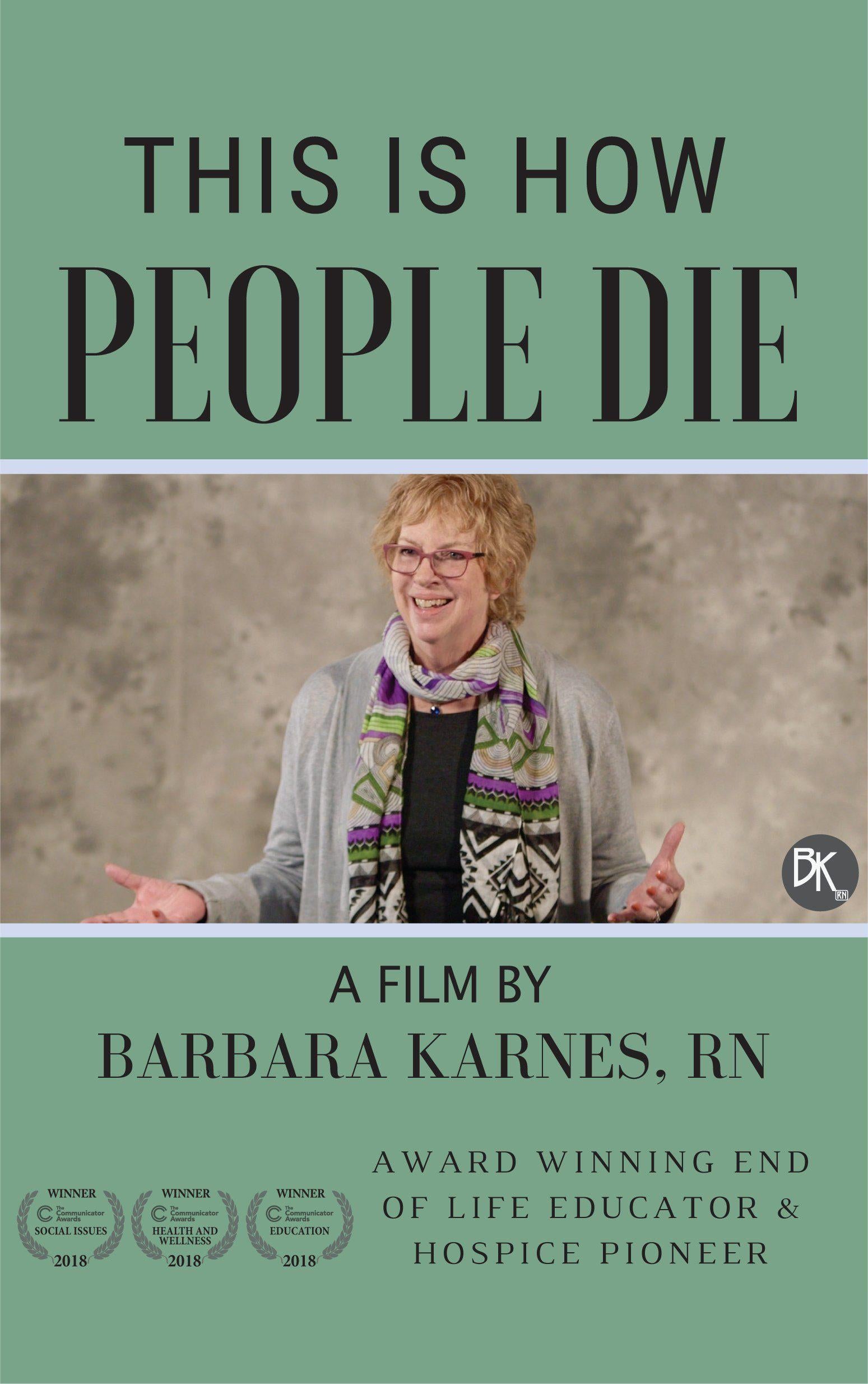 Award winning educational DVD, "This is How People Die" is a practical guide for working with patients and families facing end of life issues. In non-medical terminology, Barbara addresses the normal dying process from the months before to the moment of death. This film is used in continuing education for the following: Medical Staff Orientation Hospice Volunteer Training Stephen Ministries Parish Nurses End of Life Doulas Nursing Faculty Inservice &/or Orientation Nursing Schools