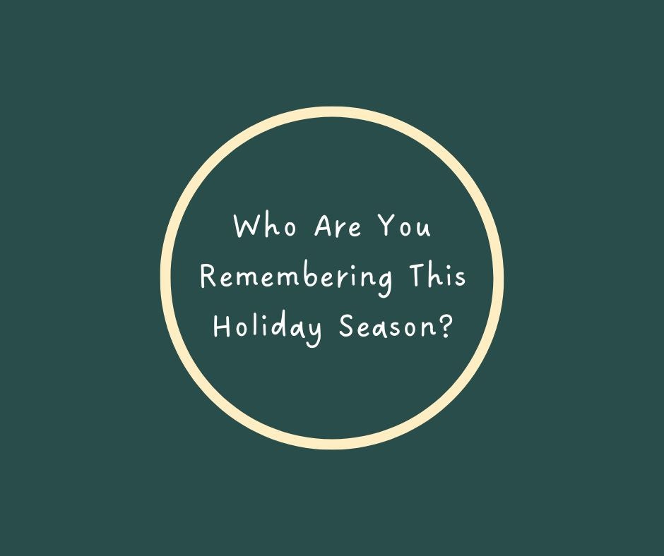 Who Are You Remembering This Holiday Season?